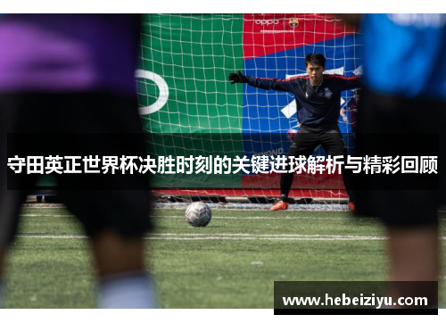 守田英正世界杯决胜时刻的关键进球解析与精彩回顾