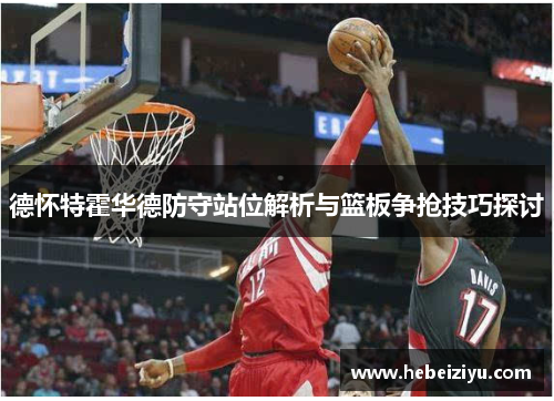 德怀特霍华德防守站位解析与篮板争抢技巧探讨