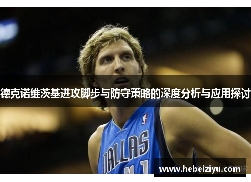 德克诺维茨基进攻脚步与防守策略的深度分析与应用探讨