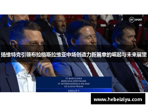 扬维特克引领布拉格斯拉维亚中场创造力新篇章的崛起与未来展望