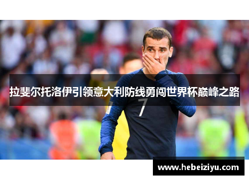 拉斐尔托洛伊引领意大利防线勇闯世界杯巅峰之路