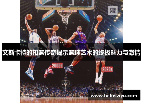文斯卡特的扣篮传奇揭示篮球艺术的终极魅力与激情