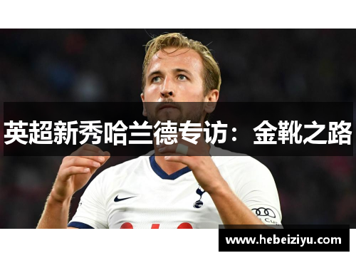 英超新秀哈兰德专访：金靴之路