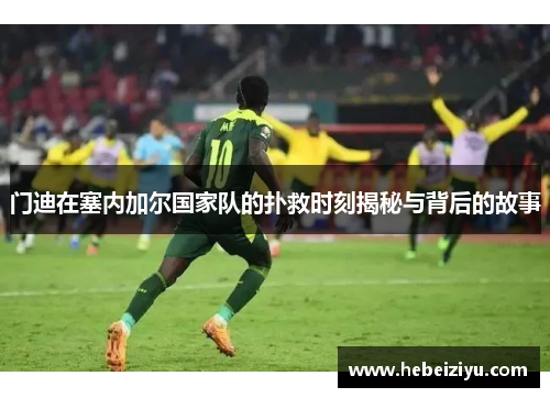 门迪在塞内加尔国家队的扑救时刻揭秘与背后的故事