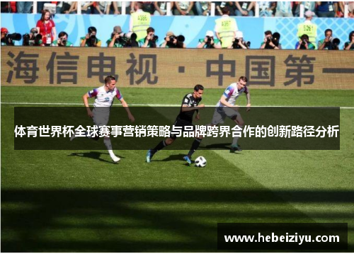 体育世界杯全球赛事营销策略与品牌跨界合作的创新路径分析