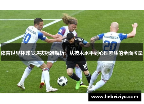 体育世界杯球员选拔标准解析：从技术水平到心理素质的全面考量