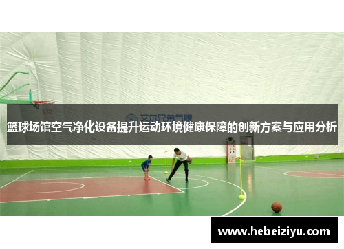 篮球场馆空气净化设备提升运动环境健康保障的创新方案与应用分析