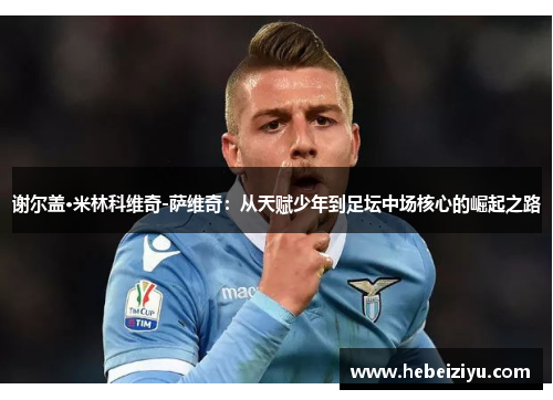 谢尔盖·米林科维奇-萨维奇：从天赋少年到足坛中场核心的崛起之路