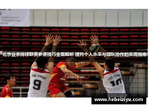 北京业余排球联赛参赛技巧全面解析 提升个人水平与团队协作的实用指南
