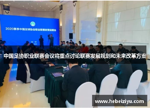 中国足协职业联赛会议将重点讨论联赛发展规划和未来改革方案