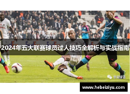 2024年五大联赛球员过人技巧全解析与实战指南